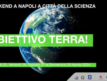 OBIETTIVO TERRA! Giornata Mondiale della Terra: il lungo weekend a Città della Scienza dal 25 al 28 aprile 2024